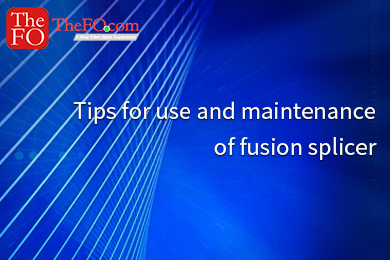 Fiber Optic Fusion Splicers and How They use and maintenance